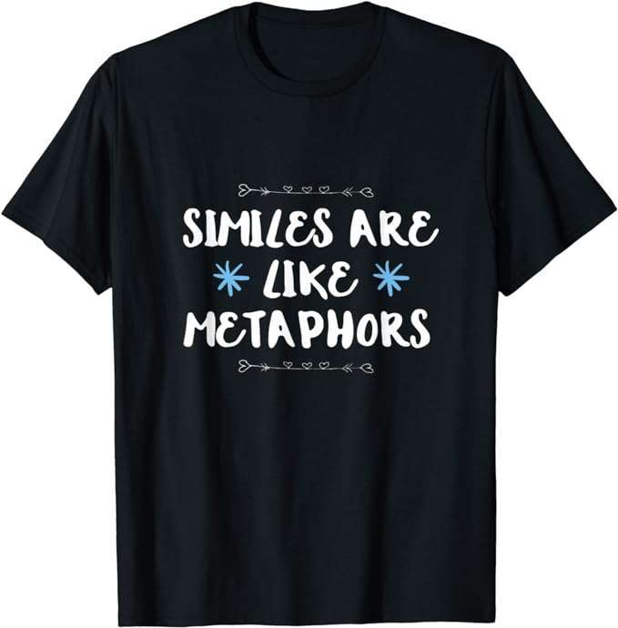 Similies are like metaphors shirt
